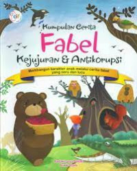 Image of Kumpulan Cerita Fabel Kejujuran dan Anti Korupsi : Membangun karakter anak melalui cerita fabel yang seru dan lucu
